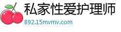 私家性爱护理师：专治欲求不满，彻底满足饥渴欲望！国产自拍